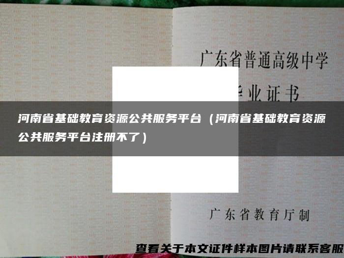 河南省基础教育资源公共服务平台（河南省基础教育资源公共服务平台注册不了）