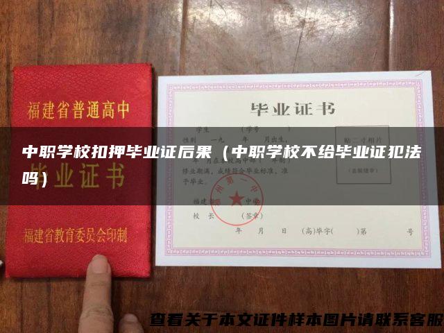 中职学校扣押毕业证后果（中职学校不给毕业证犯法吗）