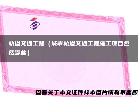 轨道交通工程（城市轨道交通工程施工项目包括哪些）