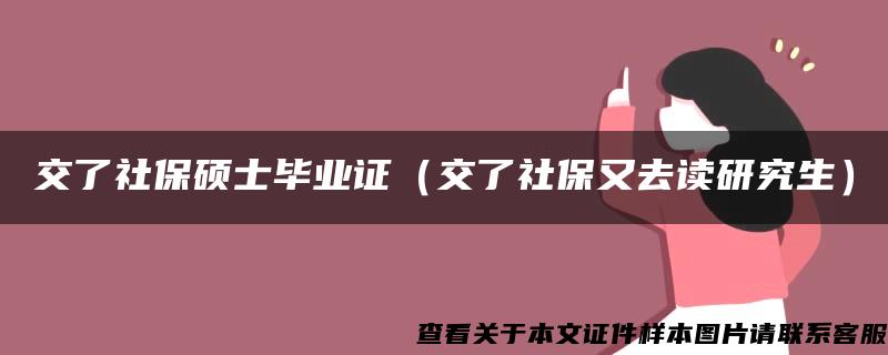 交了社保硕士毕业证（交了社保又去读研究生）