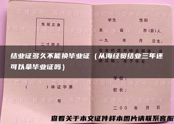 结业证多久不能换毕业证（从海经贸结业三年还可以拿毕业证吗）