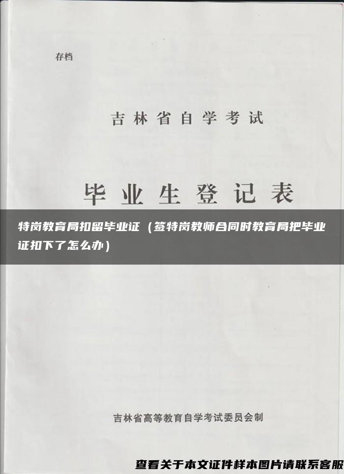 特岗教育局扣留毕业证（签特岗教师合同时教育局把毕业证扣下了怎么办）