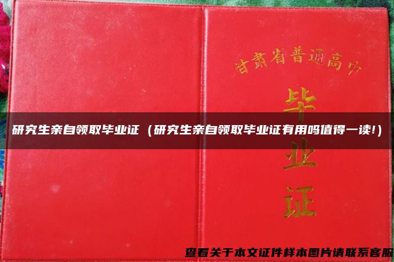 研究生亲自领取毕业证（研究生亲自领取毕业证有用吗值得一读!）