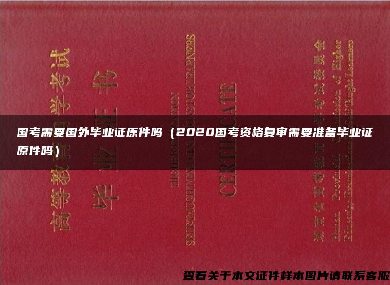 国考需要国外毕业证原件吗（2020国考资格复审需要准备毕业证原件吗）