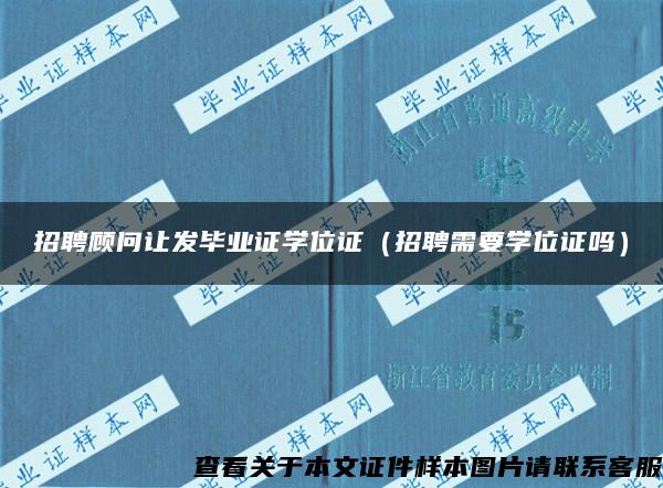 招聘顾问让发毕业证学位证（招聘需要学位证吗）