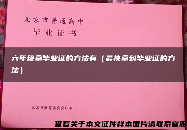 六年级拿毕业证的方法有（最快拿到毕业证的方法）