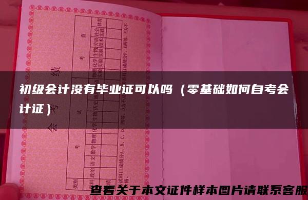 初级会计没有毕业证可以吗（零基础如何自考会计证）