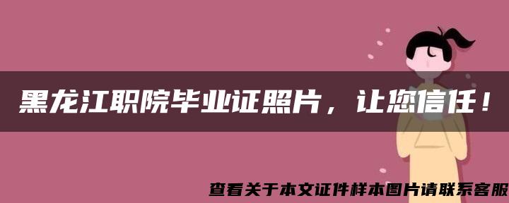 黑龙江职院毕业证照片，让您信任！