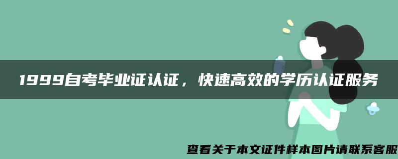 1999自考毕业证认证，快速高效的学历认证服务