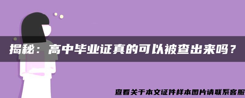 揭秘：高中毕业证真的可以被查出来吗？