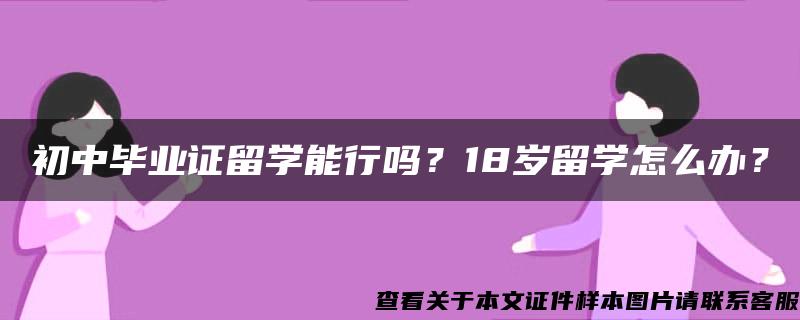 初中毕业证留学能行吗？18岁留学怎么办？