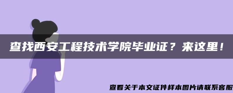 查找西安工程技术学院毕业证？来这里！