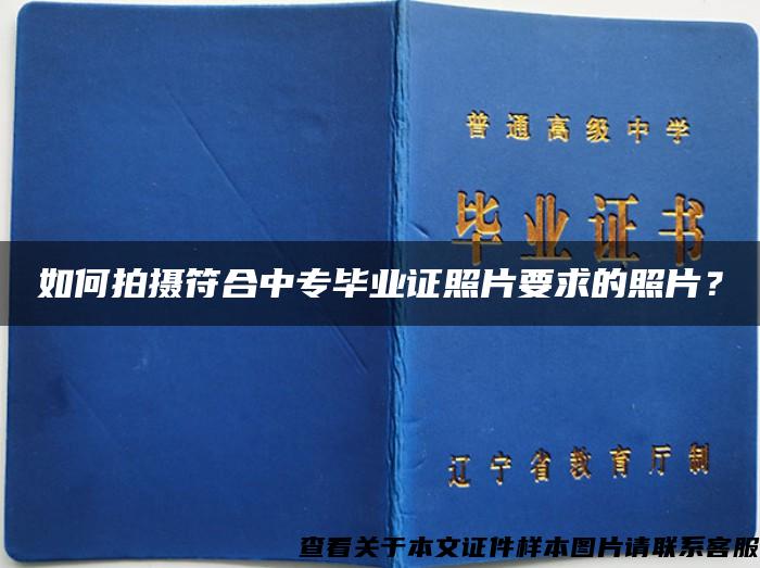 如何拍摄符合中专毕业证照片要求的照片？