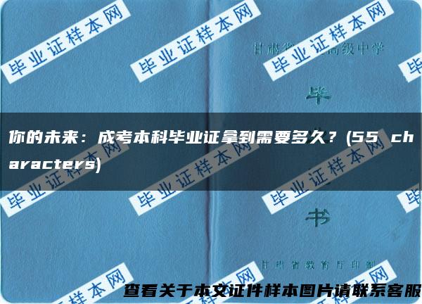 你的未来：成考本科毕业证拿到需要多久？(55 characters)