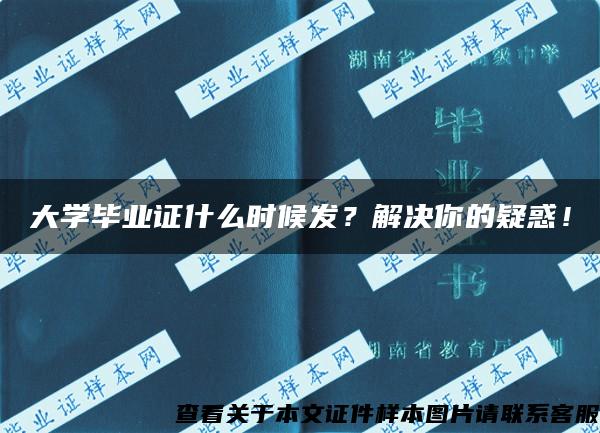 大学毕业证什么时候发？解决你的疑惑！