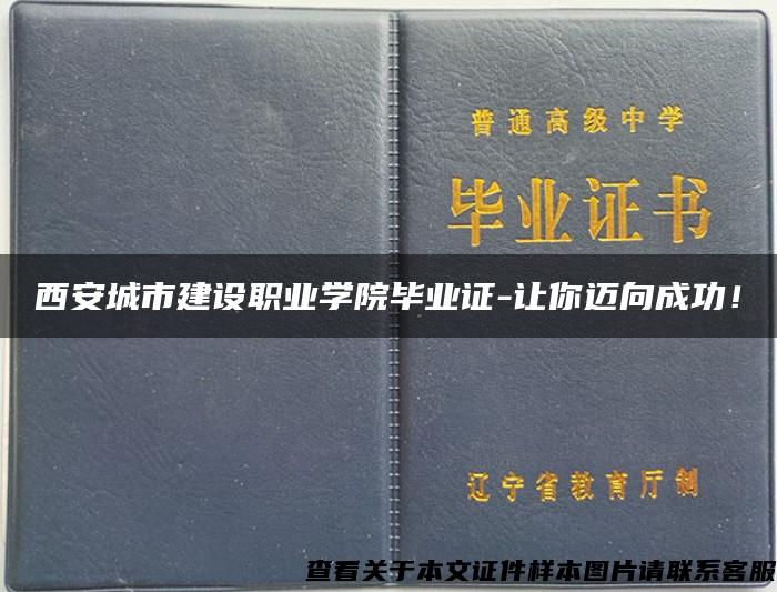 西安城市建设职业学院毕业证-让你迈向成功！