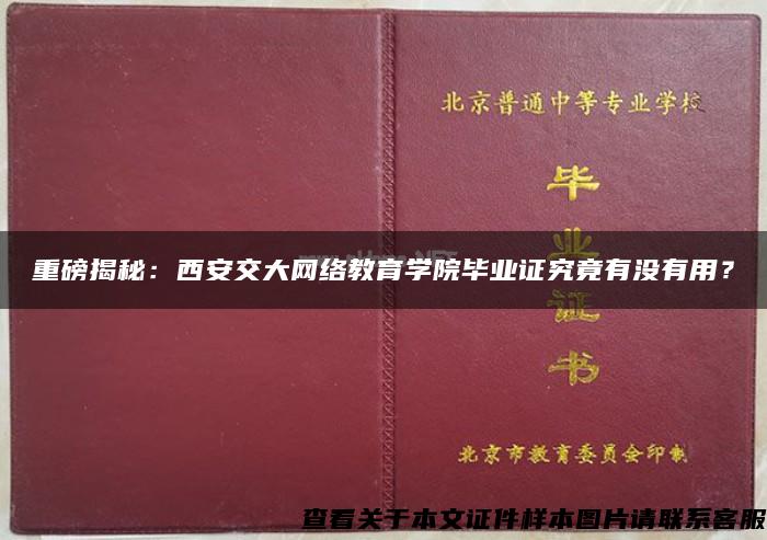 重磅揭秘：西安交大网络教育学院毕业证究竟有没有用？