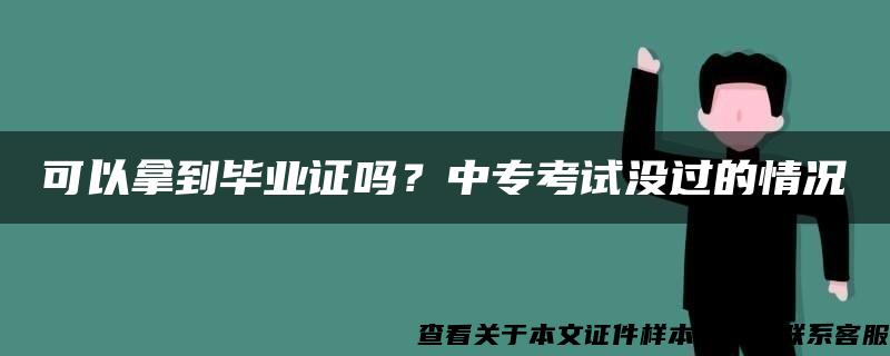 可以拿到毕业证吗？中专考试没过的情况