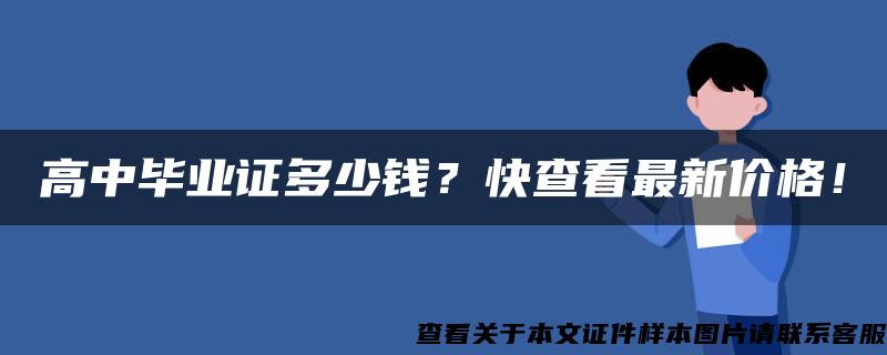 高中毕业证多少钱？快查看最新价格！