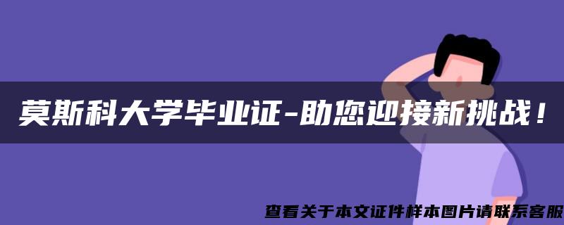 莫斯科大学毕业证-助您迎接新挑战！