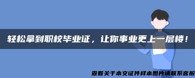 轻松拿到职校毕业证，让你事业更上一层楼！