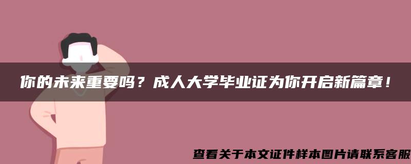 你的未来重要吗？成人大学毕业证为你开启新篇章！