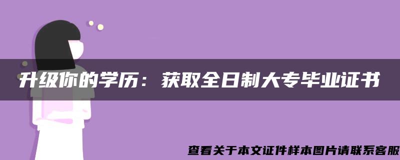 升级你的学历：获取全日制大专毕业证书