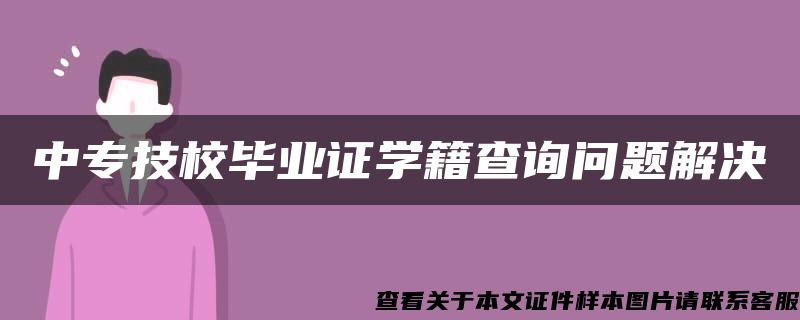 中专技校毕业证学籍查询问题解决