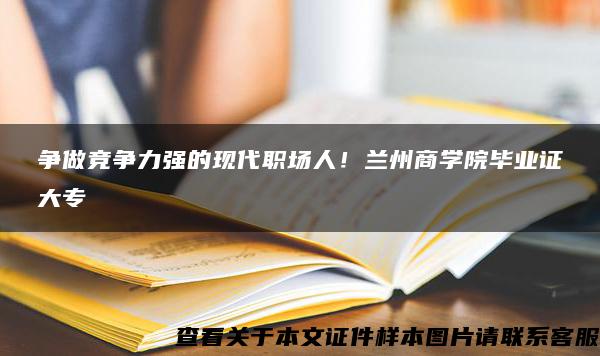 争做竞争力强的现代职场人！兰州商学院毕业证大专