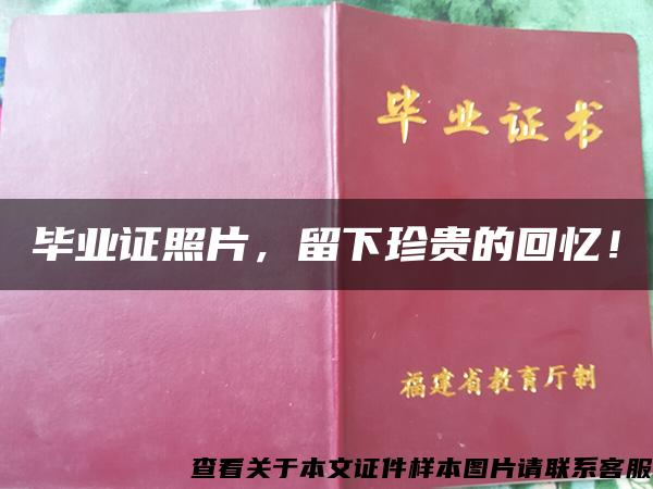 毕业证照片，留下珍贵的回忆！