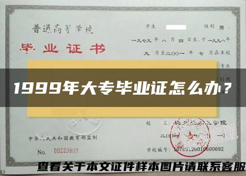 1999年大专毕业证怎么办？