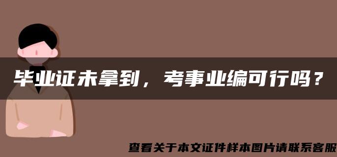 毕业证未拿到，考事业编可行吗？