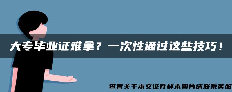 大专毕业证难拿？一次性通过这些技巧！