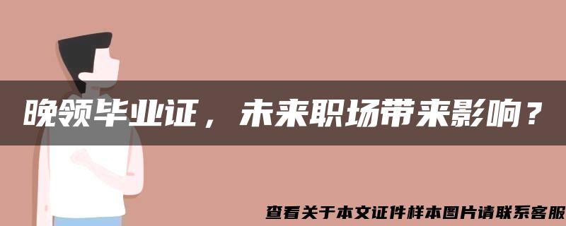 晚领毕业证，未来职场带来影响？