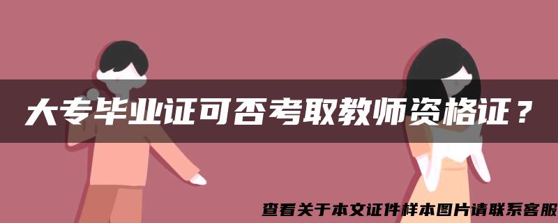 大专毕业证可否考取教师资格证？