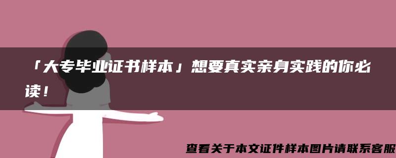 「大专毕业证书样本」想要真实亲身实践的你必读！