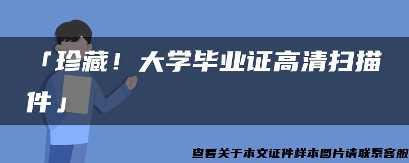 「珍藏！大学毕业证高清扫描件」