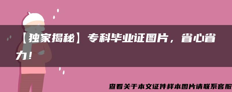 【独家揭秘】专科毕业证图片，省心省力！