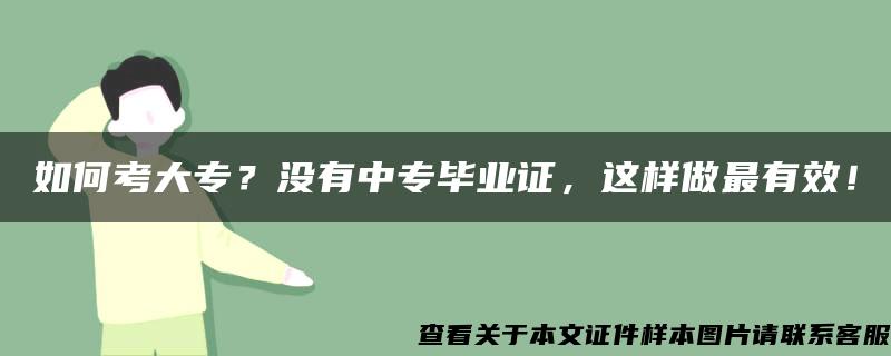 如何考大专？没有中专毕业证，这样做最有效！