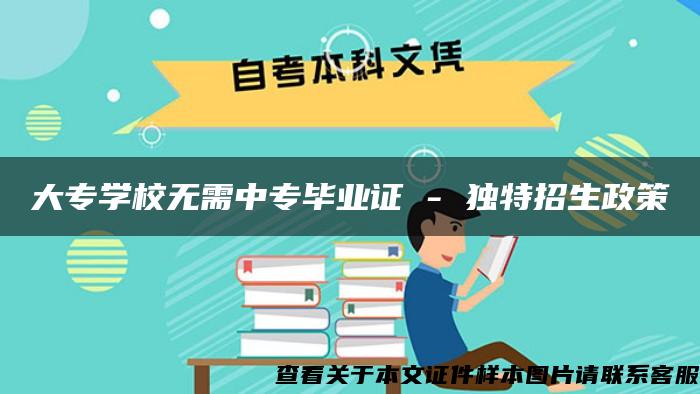 大专学校无需中专毕业证 - 独特招生政策