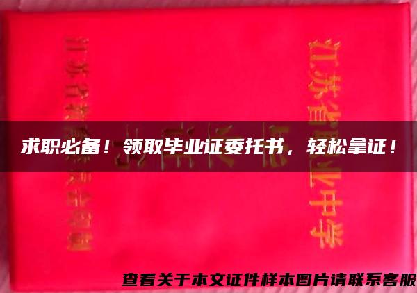 求职必备！领取毕业证委托书，轻松拿证！