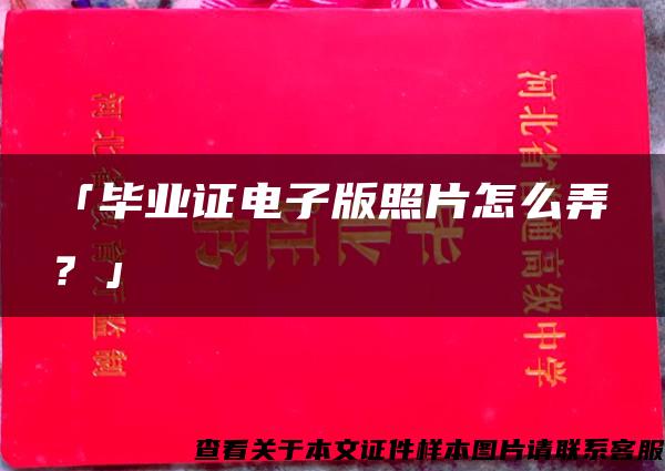 「毕业证电子版照片怎么弄？」