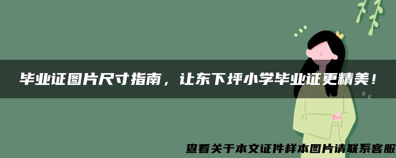 毕业证图片尺寸指南，让东下坪小学毕业证更精美！