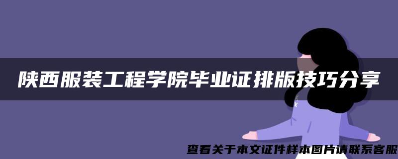 陕西服装工程学院毕业证排版技巧分享