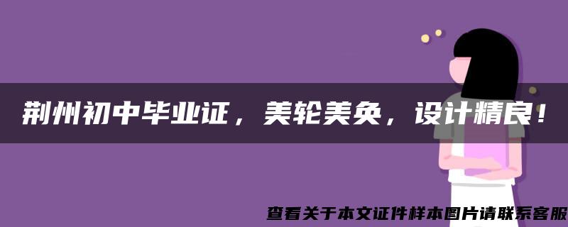 荆州初中毕业证，美轮美奂，设计精良！