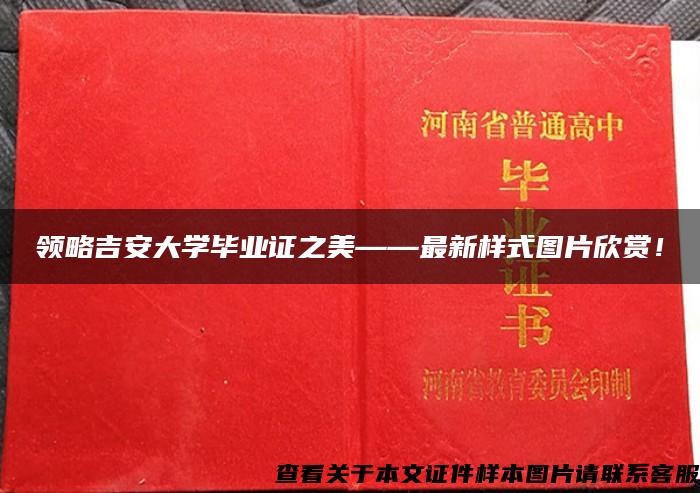 领略吉安大学毕业证之美——最新样式图片欣赏！