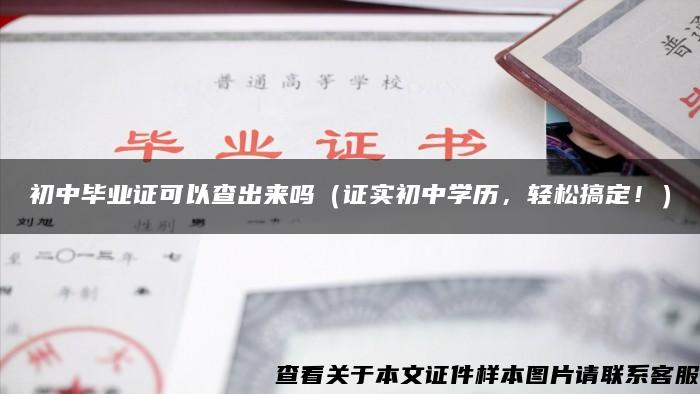 初中毕业证可以查出来吗（证实初中学历，轻松搞定！）