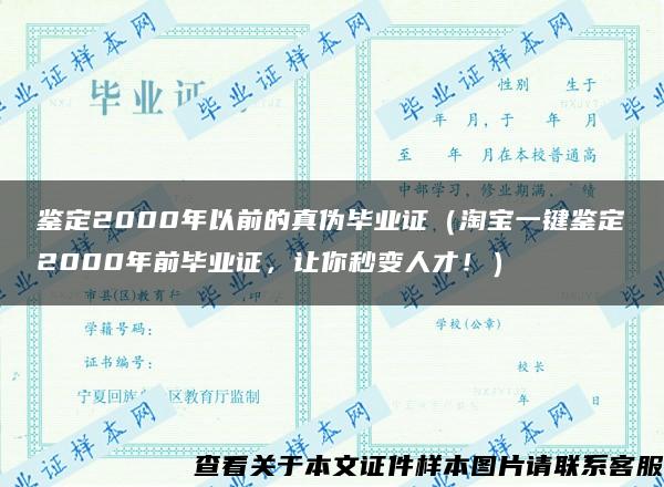 鉴定2000年以前的真伪毕业证（淘宝一键鉴定2000年前毕业证，让你秒变人才！）