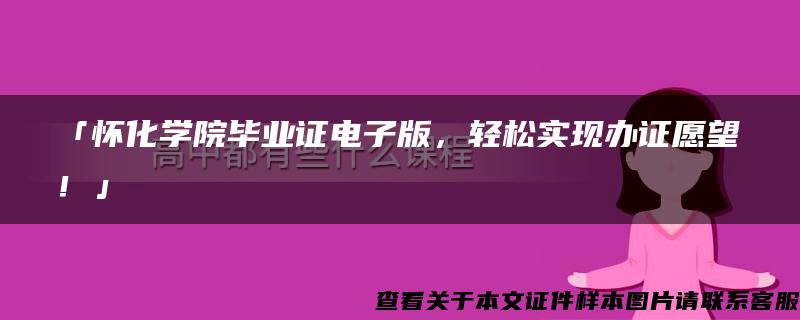 「怀化学院毕业证电子版，轻松实现办证愿望！」