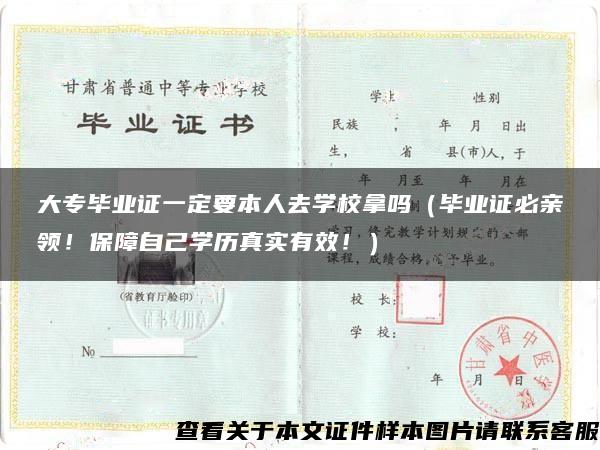 大专毕业证一定要本人去学校拿吗（毕业证必亲领！保障自己学历真实有效！）